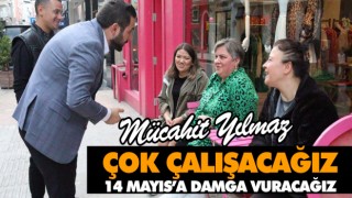 Çok Çalışacağız, 14 Mayıs’a Damga Vuracağız
