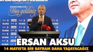 Ersan Aksu: 14 Mayıs'ta Bir Bayram Daha Yaşayacağız