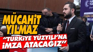 Mücahit Yılmaz “Türkiye Yüzyılı’na İmza Atacağız”