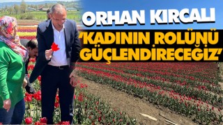 Orhan Kırcalı ‘Kadının Rolünü Güçlendireceğiz’