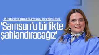'Samsun'u Birlikte Şahlandıracağız'