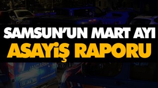 Samsun’un Mart Ayı Asayiş Raporu