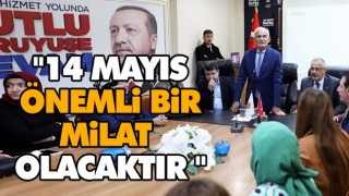 "14 Mayıs Önemli Bir Milat Olacaktır "