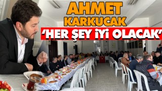 Ahmet Karkucak ‘Her Şey İyi Olacak’