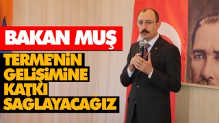 Bakan Muş, ‘Terme'nin Gelişimine Katkı Sağlayacağız’