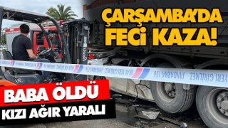 Çarşamba’da Feci Kaza! Baba Öldü Kızı Ağır Yaralı