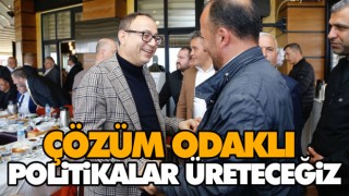 Çözüm Odaklı Politikalar Üreteceğiz