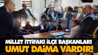 Millet İttifakı İlçe Başkanları Umut Daima Vardır!