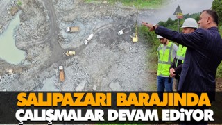 Salıpazarı Barajında Çalışmalar Devam Ediyor