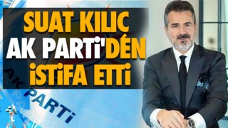 Suat Kılıç Ak Parti'den İstifa Etti