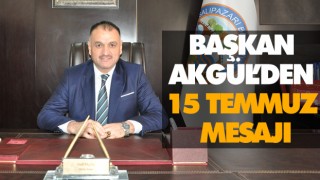 Başkan Akgül’den 15 Temmuz Mesajı