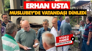 Erhan Usta Muslubey’de Vatandaşı Dinledi
