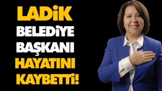 Ladik Belediye Başkanı Hayatını Kaybetti!