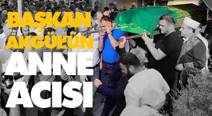 Başkan Akgül, annesini kaybetti.