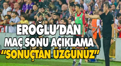 Eroğlu’dan Maç Sonu Açıklama “Sonuçtan Üzgünüz”
