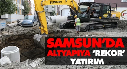 Samsun’da Altyapıya ‘Rekor’ Yatırım