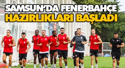 Samsun’da Fenerbahçe Hazırlıkları Başladı