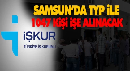 Samsun’da TYP İle 1047 Kişi İşe Alınacak