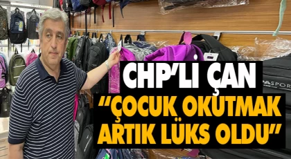 CHP’li Çan: “Çocuk Okutmak Artık Lüks Oldu”