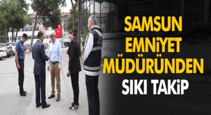 Samsun Emniyet Müdüründen Sıkı Takip
