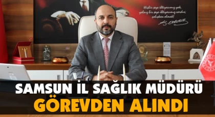 Samsun İl Sağlık Müdürü Görevden Alındı