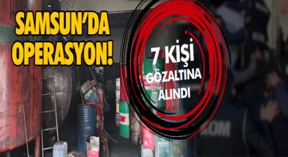 Samsun’da Operasyon! 7 Gözaltı
