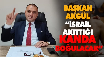 Başkan Akgül “İsrail Akıttığı Kanda Boğulacak”