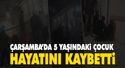 Çarşamba’da 5 Yaşındaki Çocuk Hayatını Kaybetti