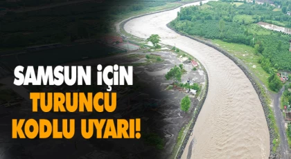 Samsun İçin Turuncu Kodlu Uyarı!