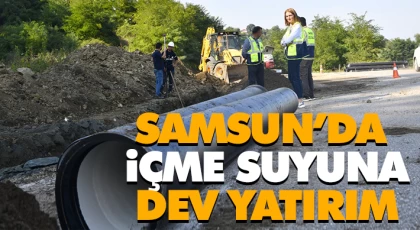 Samsun’da İçme Suyuna Dev Yatırım