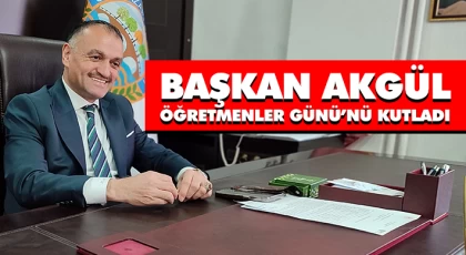Başkan Akgül, Öğretmenler Günü’nü Kutladı