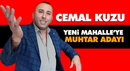 Cemal Kuzu Yeni Mahalle’ye Muhtar Adayı Oldu