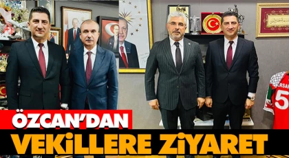 Özcan’dan Vekillere Ziyaret