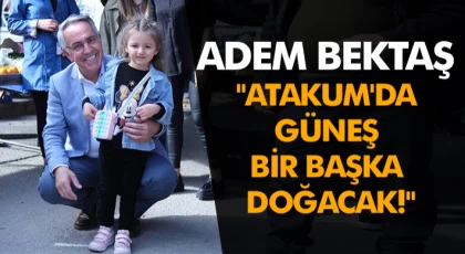 Adem Bektaş "Atakum'da Güneş Bir Başka Doğacak!"