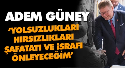 Adem Güney: ‘Yolsuzlukları, Hırsızlıkları, Şafatatı, İsrafı Önleyeceğim’