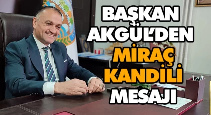 Başkan Akgül’den Miraç Kandili Mesajı