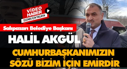 Halil Akgül, ‘Cumhurbaşkanımızın sözü bizim için emirdir’