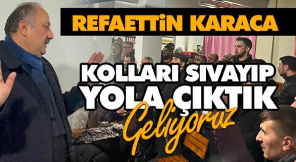 Karaca “Kolları Sıvayıp Yola Çıktık. Geliyoruz”