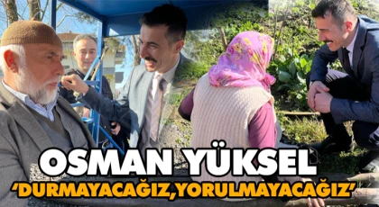 Osman Yüksel ‘Durmayacağız,Yorulmayacağız’