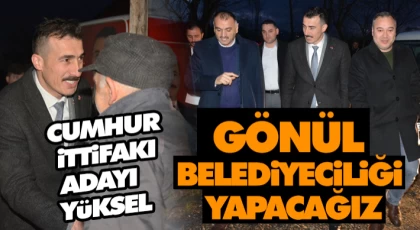 Osman Yüksel, “Gönül Belediyeciliği Yapacağız”