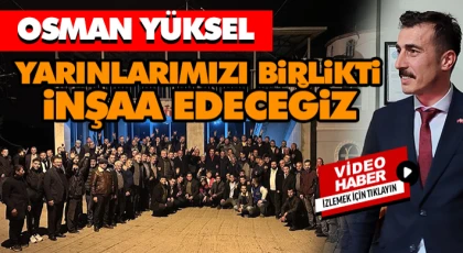Osman Yüksel, “Yarınlarımızı Birlikte İnşaa Edeceğiz”