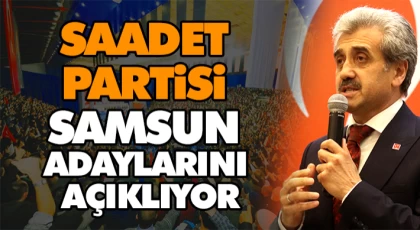 Saadet Partisi Samsun Adaylarını Açıklıyor