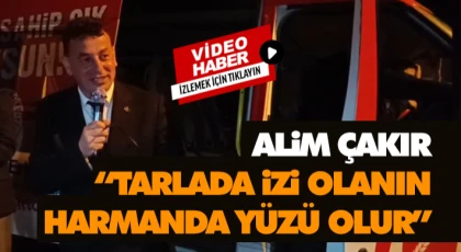 Alim Çakır, “Tarlada İzi Olanın,Harmanda Yüzü Olur”