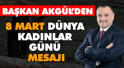 Başkan Akgül’den 8 Mart Dünya Kadınlar Günü Mesajı