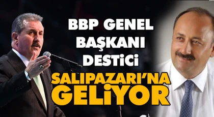 BBP Genel Başkanı Destici Salıpazarı’na Geliyor