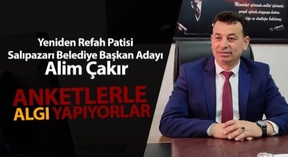 Çakır, “Anketlerle Algı Yapıyorlar”