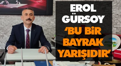 Erol Gürsoy ‘Bu Bir Bayrak Yarışıdır’