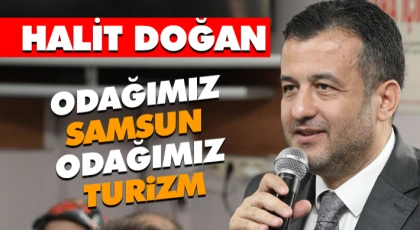 Halit Doğan: “Odağımız Samsun, Odağımız Turizm”