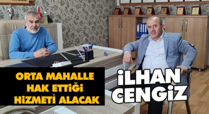 İlhan Cengiz Orta Mahalle Hak Ettiği Hizmeti Alacak