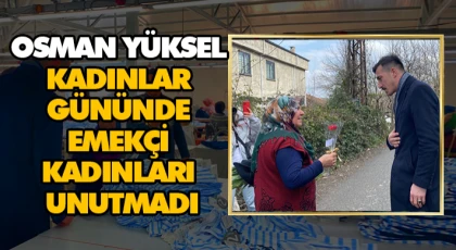 Osman Yüksel Kadınlar Gününde Emekçi Kadınları Unutmadı